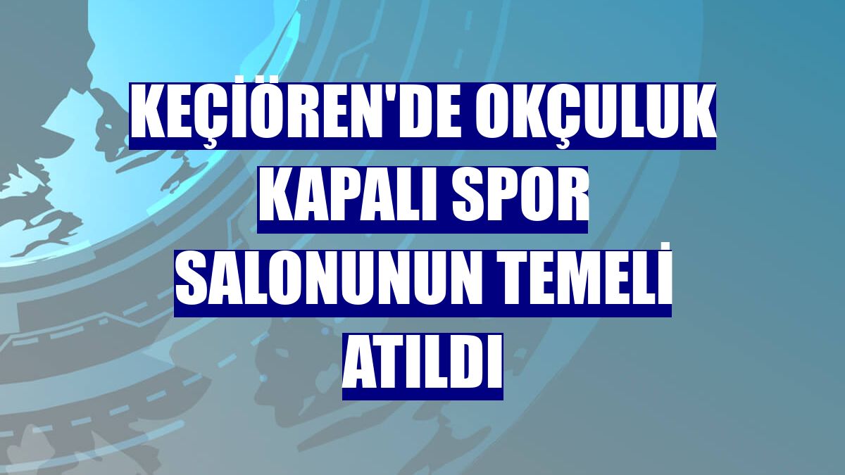 Keçiören'de okçuluk kapalı spor salonunun temeli atıldı