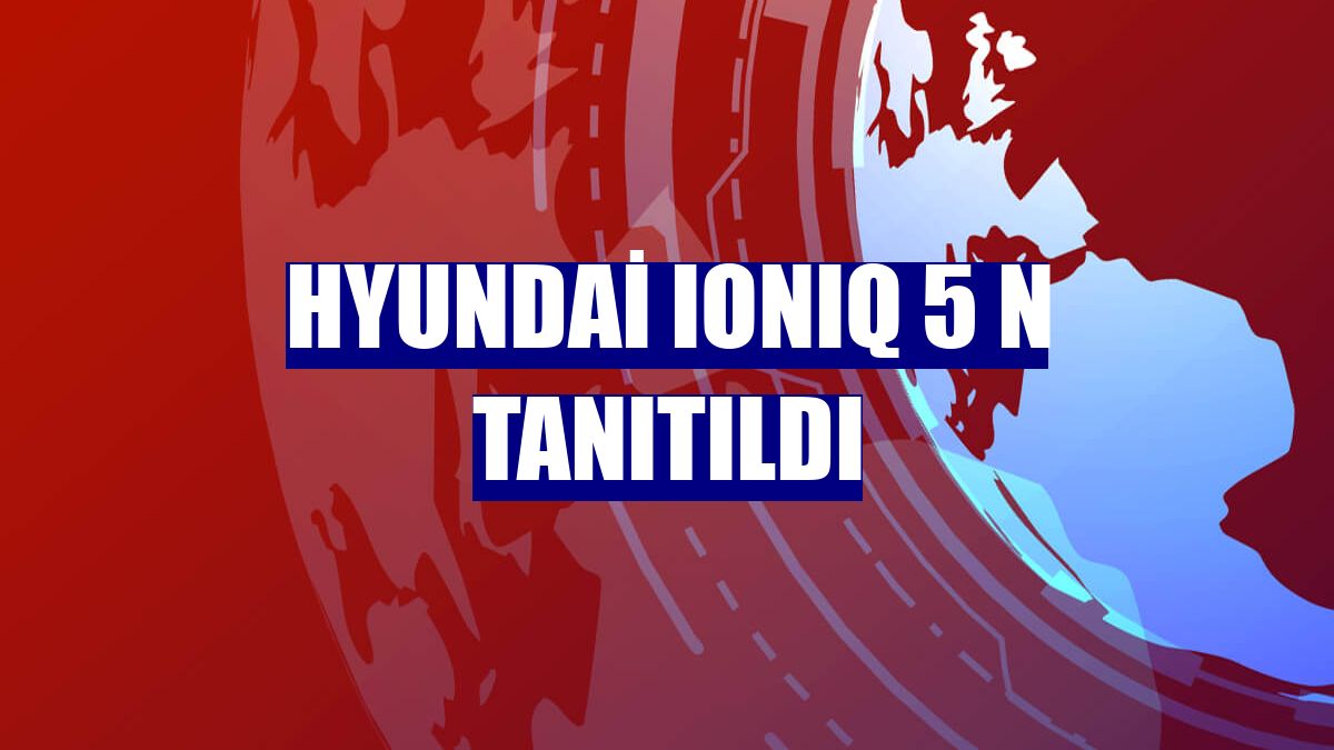 Hyundai IONIQ 5 N tanıtıldı