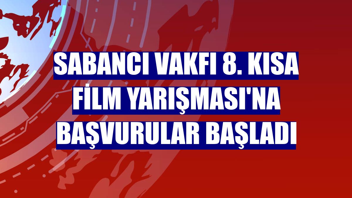 Sabancı Vakfı 8. Kısa Film Yarışması'na başvurular başladı