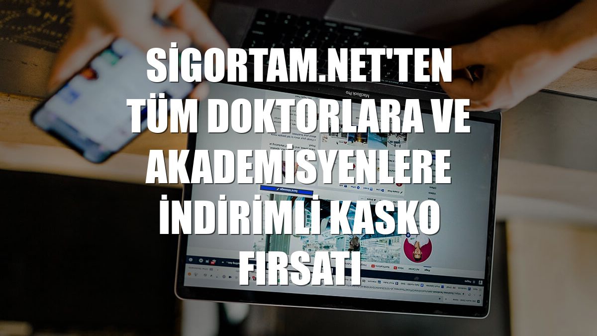 Sigortam.net'ten tüm doktorlara ve akademisyenlere indirimli kasko fırsatı
