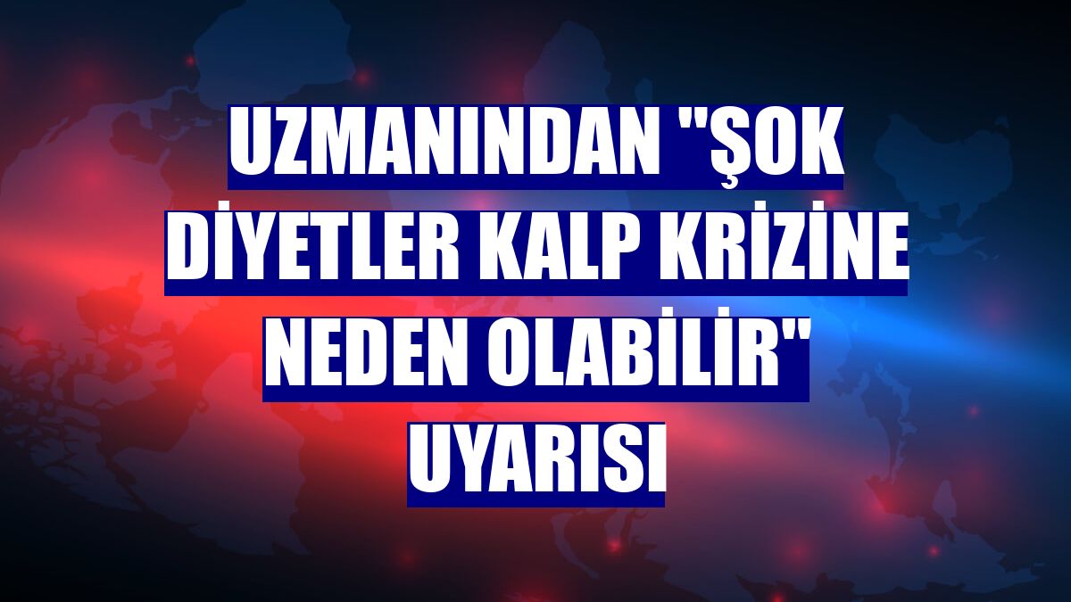 Uzmanından "Şok diyetler kalp krizine neden olabilir" uyarısı