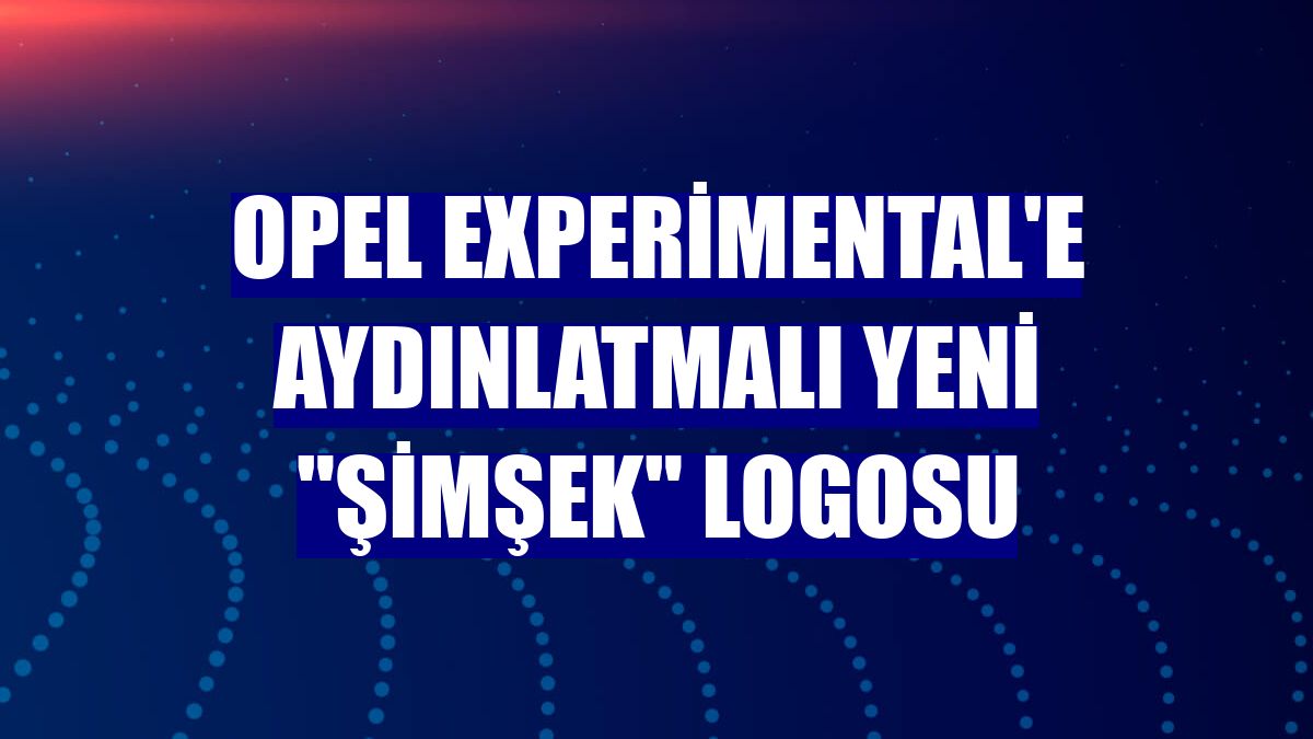Opel Experimental'e aydınlatmalı yeni "Şimşek" logosu