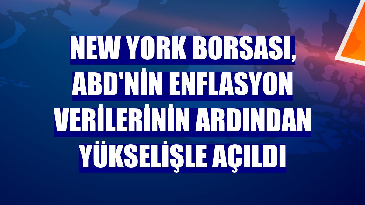 New York borsası, ABD'nin enflasyon verilerinin ardından yükselişle açıldı