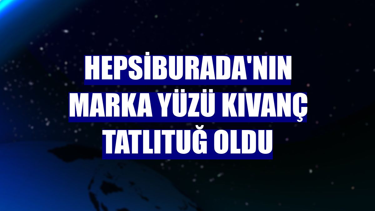 Hepsiburada'nın marka yüzü Kıvanç Tatlıtuğ oldu