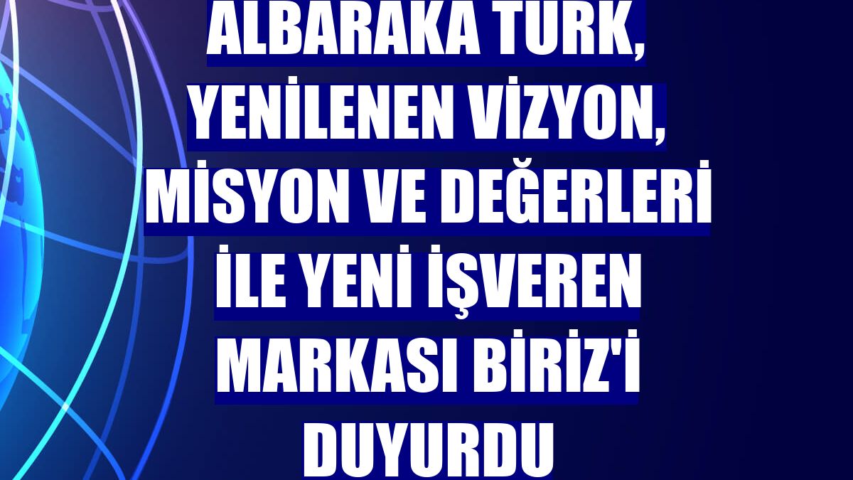 Albaraka Türk, yenilenen vizyon, misyon ve değerleri ile yeni işveren markası BİRİZ'i duyurdu