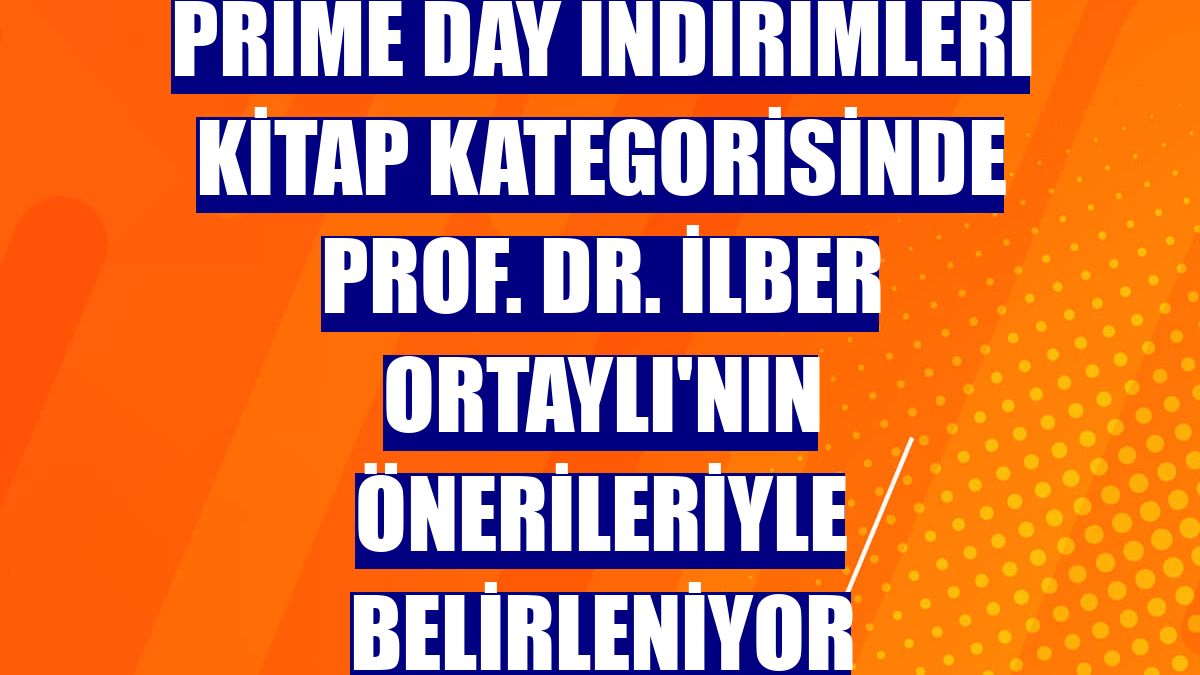 Prime Day indirimleri kitap kategorisinde Prof. Dr. İlber Ortaylı'nın önerileriyle belirleniyor