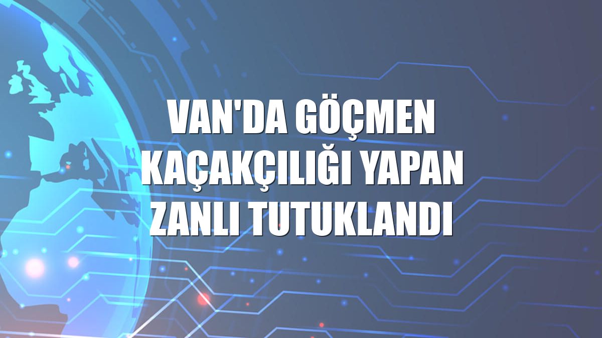 Van'da göçmen kaçakçılığı yapan zanlı tutuklandı