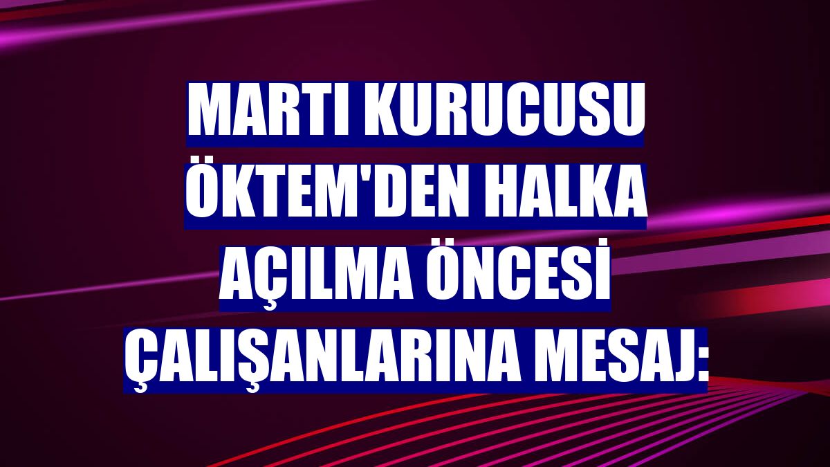 Martı Kurucusu Öktem'den halka açılma öncesi çalışanlarına mesaj: