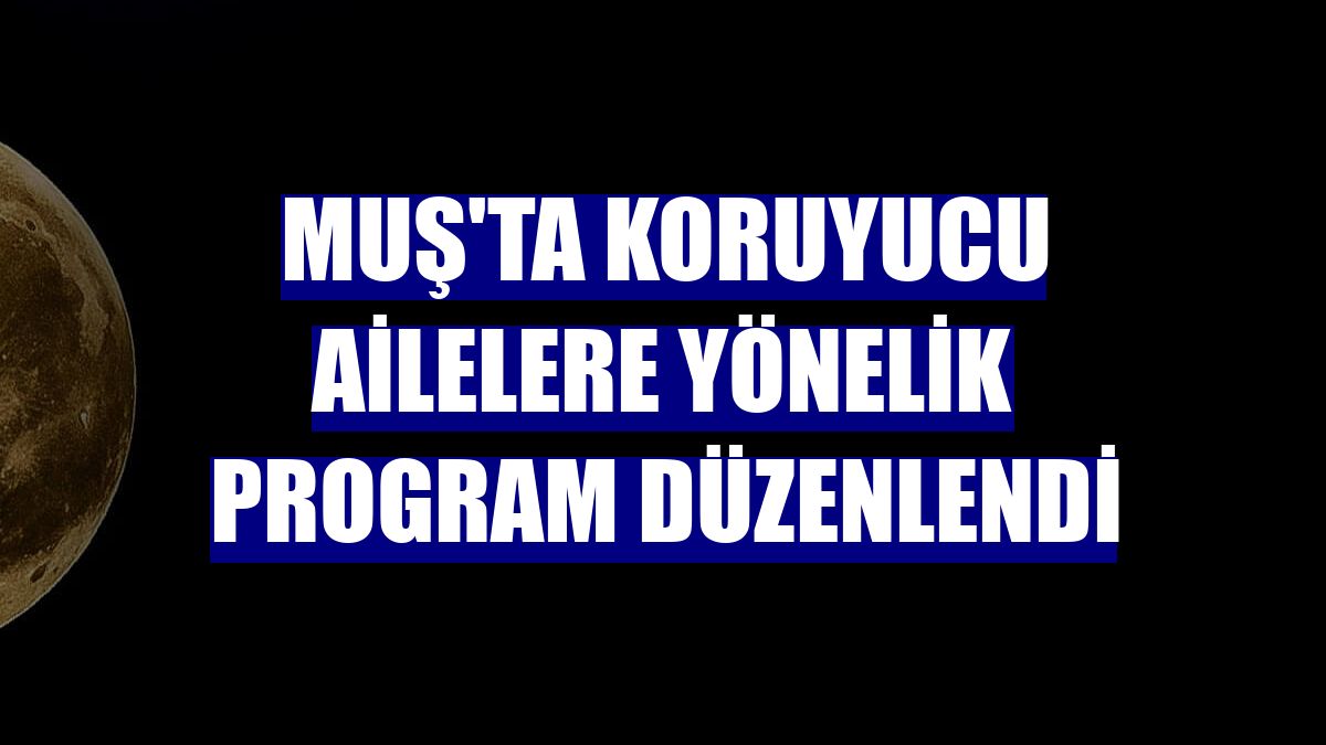 Muş'ta koruyucu ailelere yönelik program düzenlendi