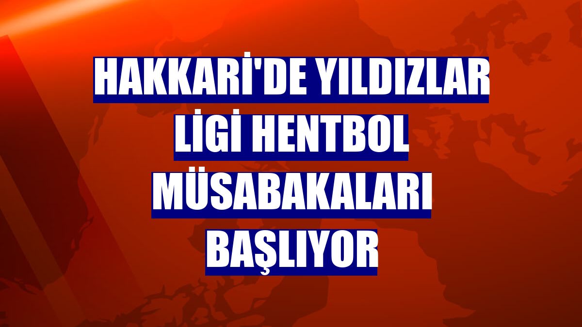 Hakkari'de Yıldızlar Ligi Hentbol Müsabakaları başlıyor