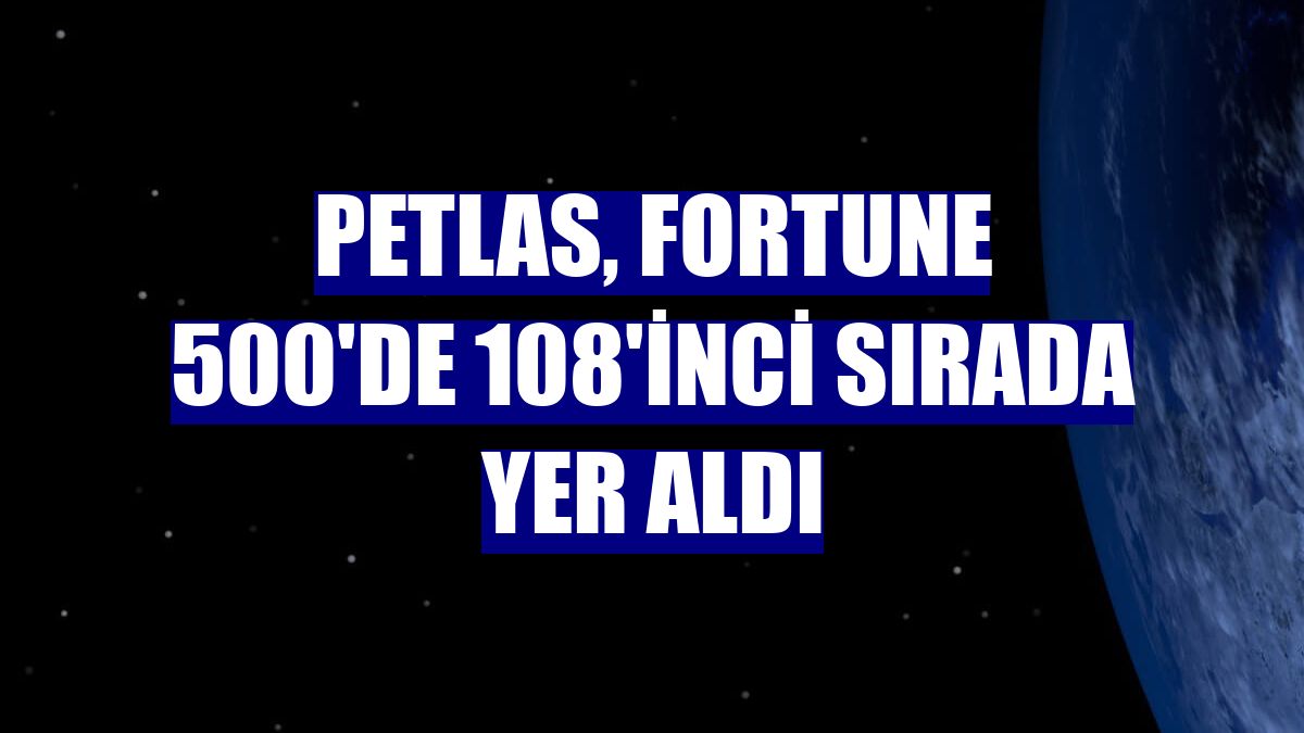 Petlas, Fortune 500'de 108'inci sırada yer aldı