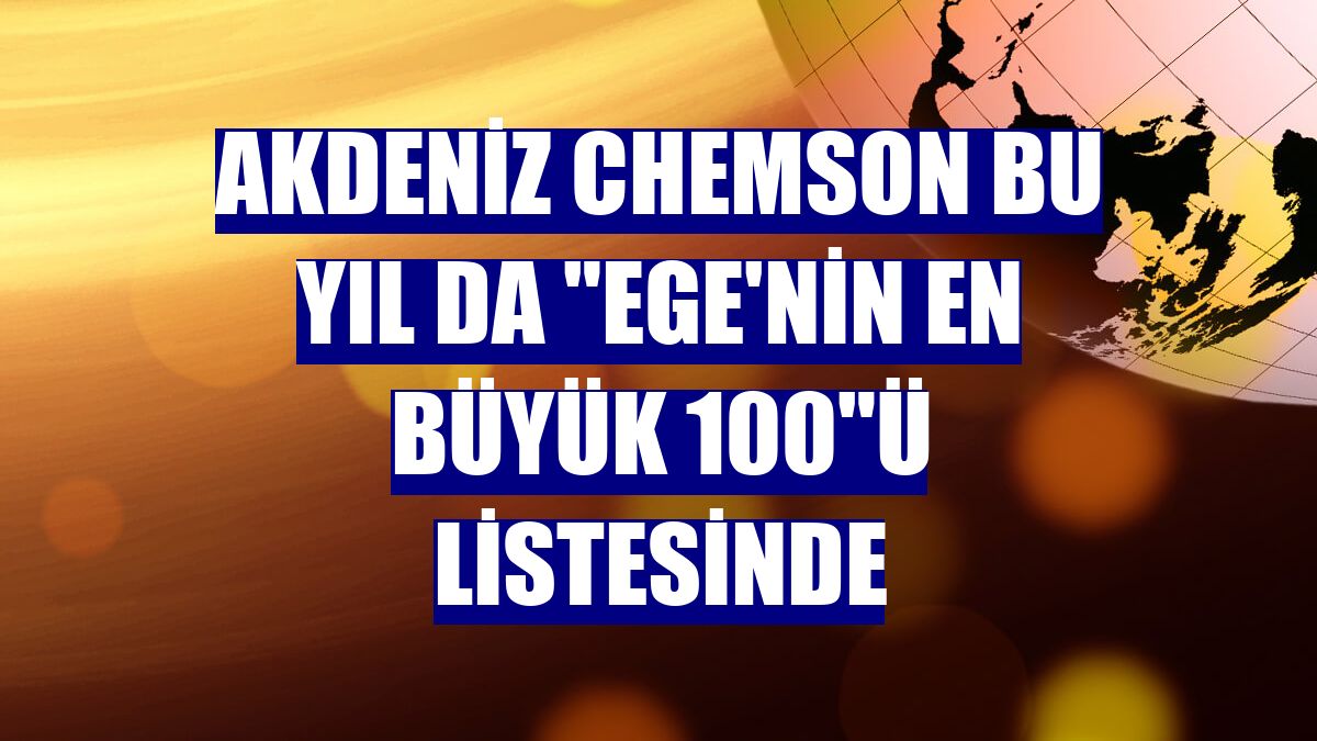 Akdeniz Chemson bu yıl da "Ege'nin en büyük 100"ü listesinde