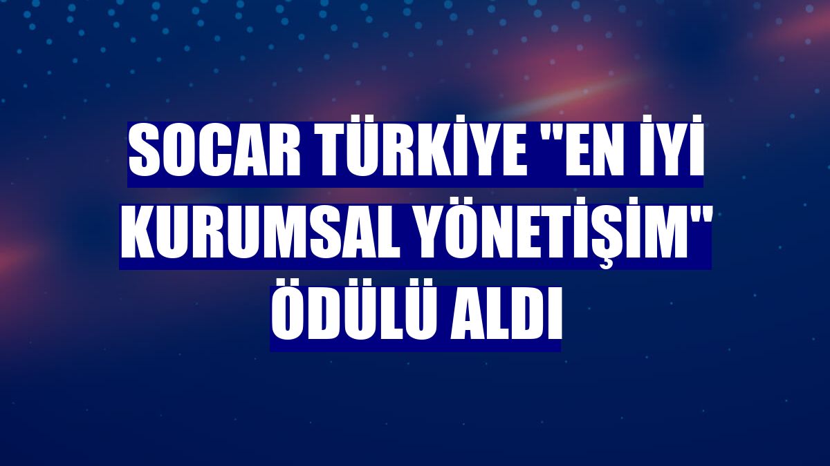 SOCAR Türkiye 'En İyi Kurumsal Yönetişim' ödülü aldı