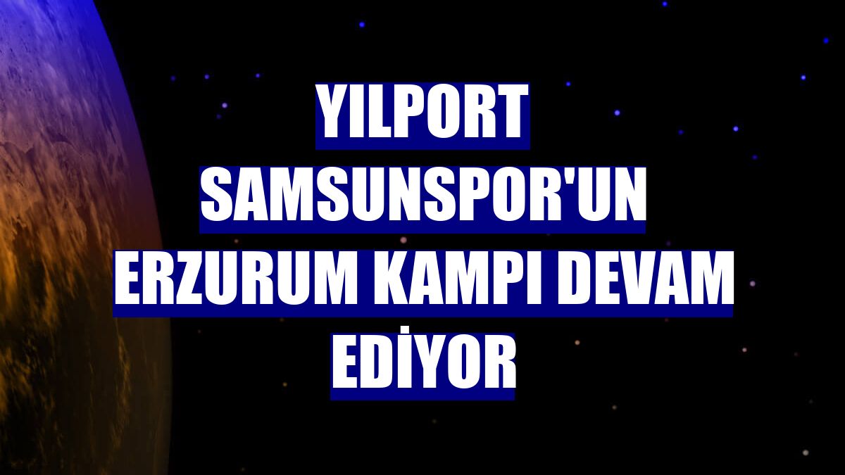 Yılport Samsunspor'un Erzurum kampı devam ediyor