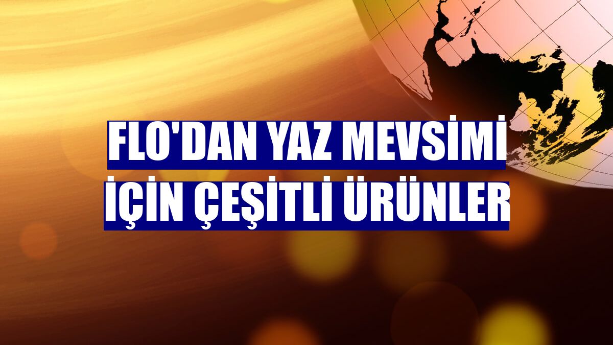 Flo'dan yaz mevsimi için çeşitli ürünler