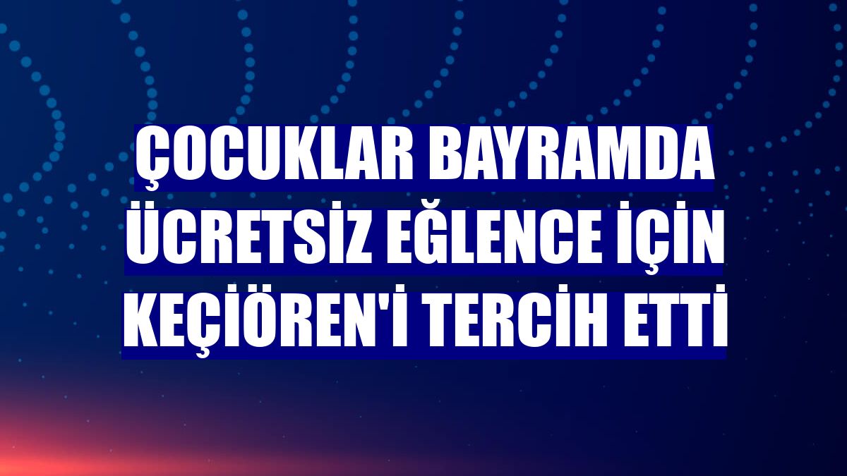 Çocuklar bayramda ücretsiz eğlence için Keçiören'i tercih etti