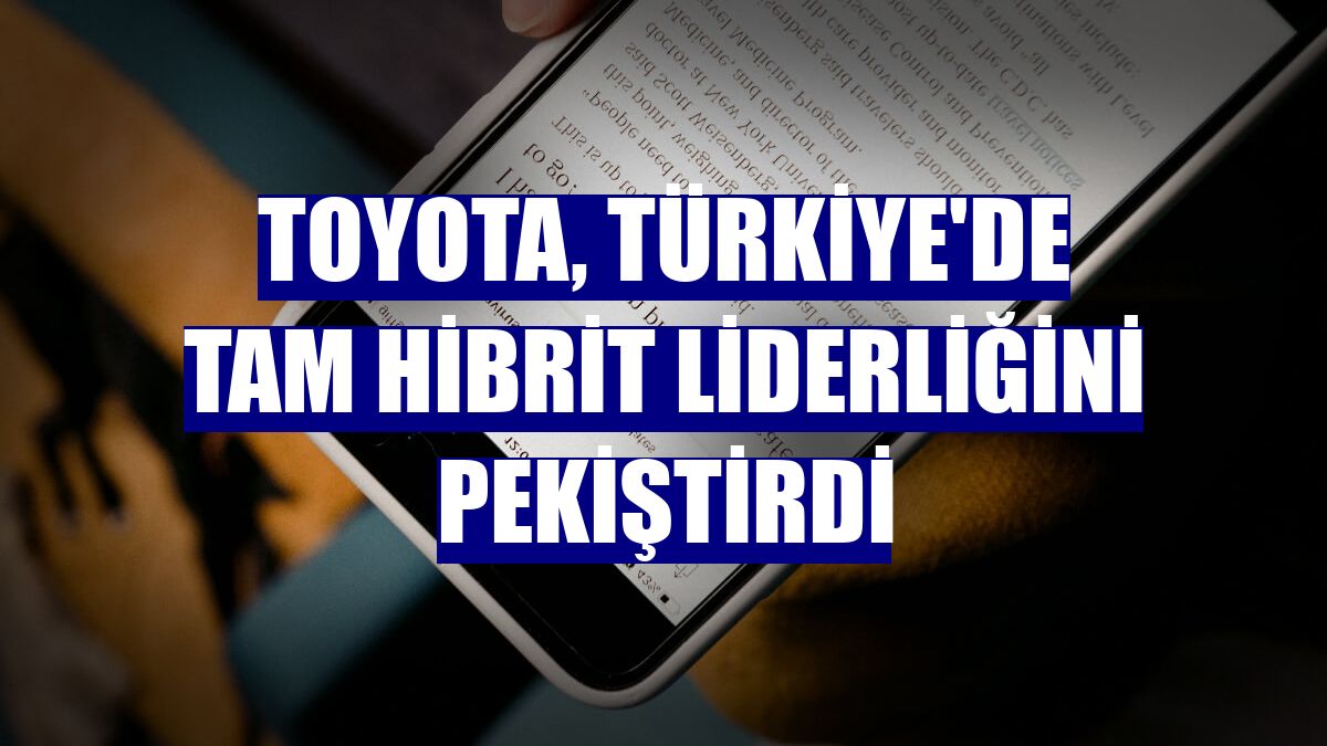 Toyota, Türkiye'de tam hibrit liderliğini pekiştirdi