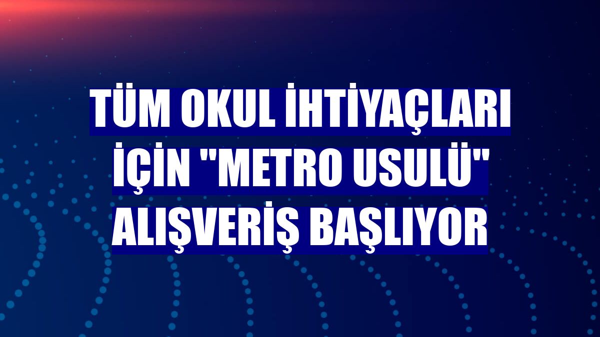 Tüm okul ihtiyaçları için "Metro usulü" alışveriş başlıyor
