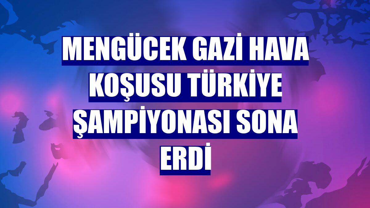 Mengücek Gazi Hava Koşusu Türkiye Şampiyonası sona erdi