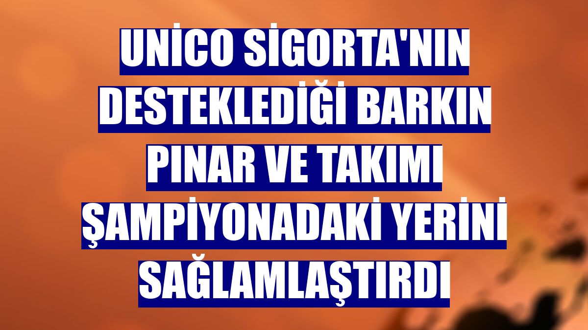 Unico Sigorta'nın desteklediği Barkın Pınar ve takımı şampiyonadaki yerini sağlamlaştırdı