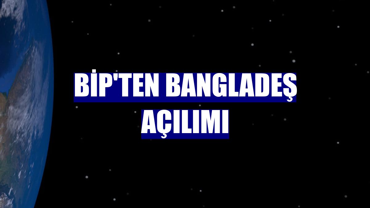 BiP'ten Bangladeş açılımı