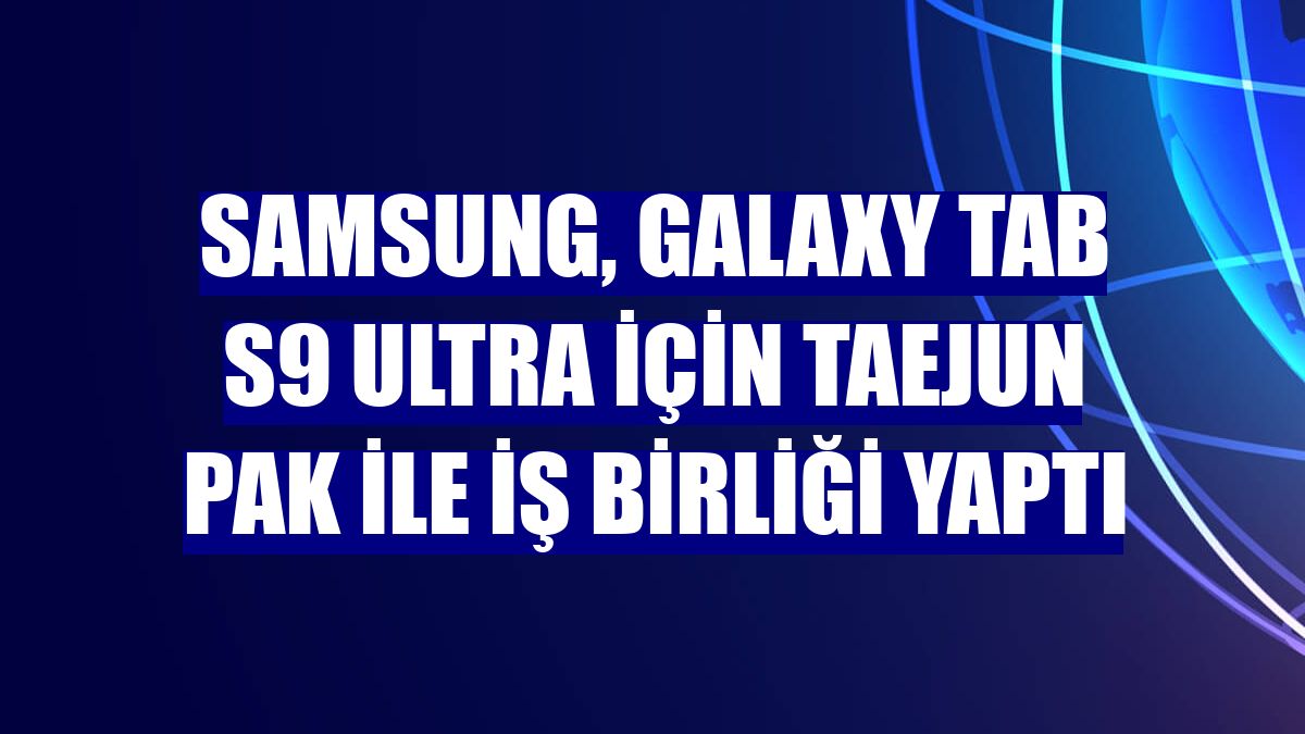 Samsung, Galaxy Tab S9 Ultra için Taejun Pak ile iş birliği yaptı