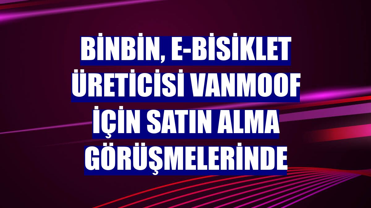 BinBin, e-bisiklet üreticisi VanMoof için satın alma görüşmelerinde