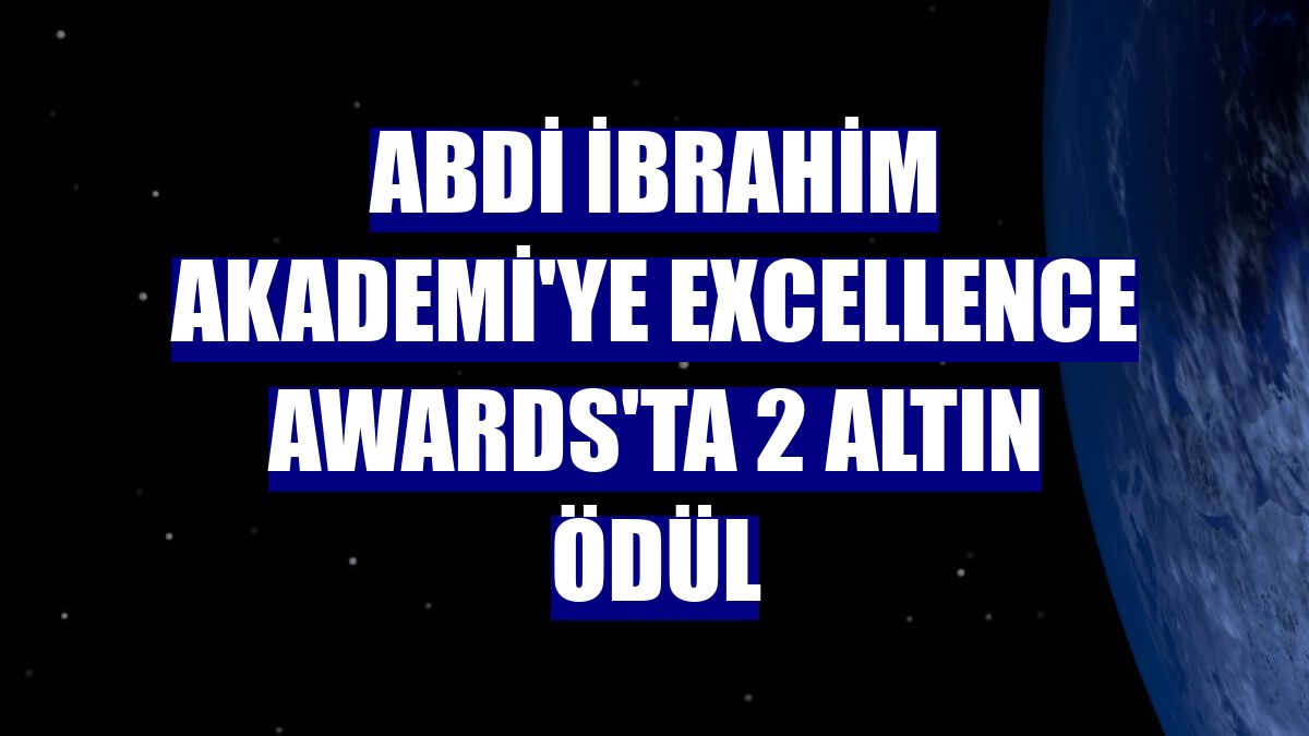 Abdi İbrahim Akademi'ye Excellence Awards'ta 2 altın ödül