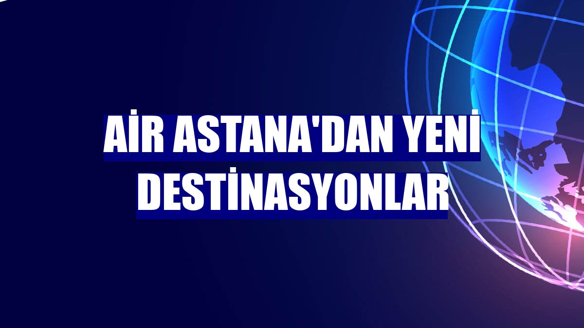 Air Astana'dan yeni destinasyonlar