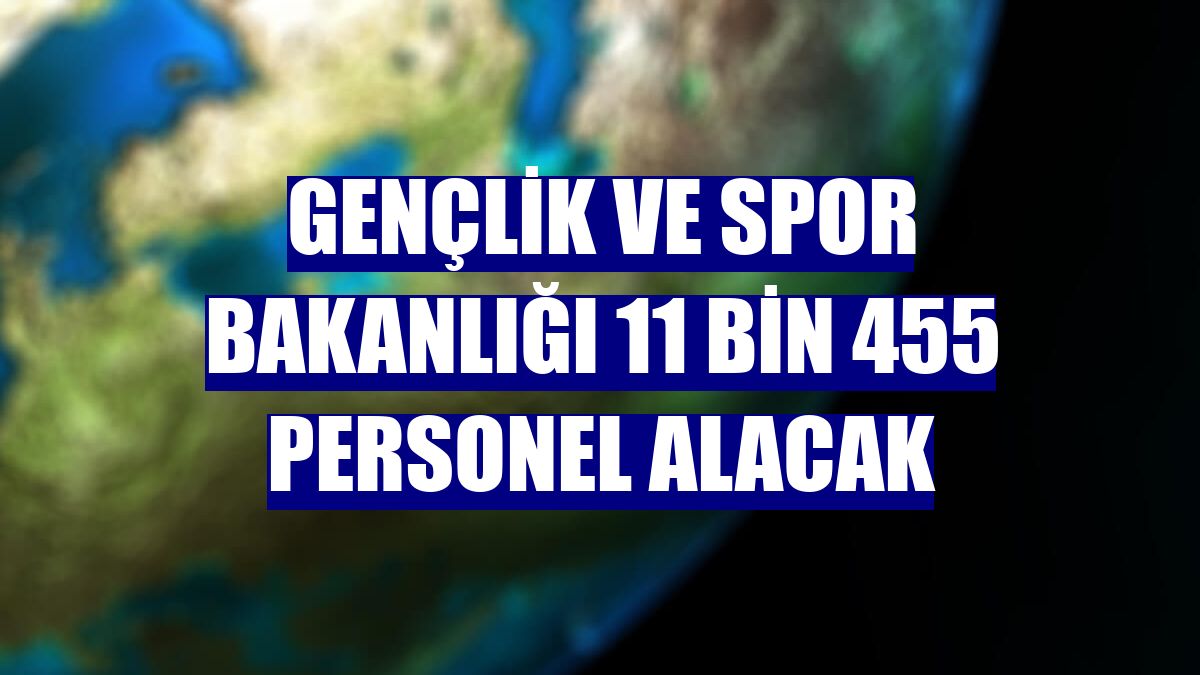 Gençlik ve Spor Bakanlığı 11 bin 455 personel alacak