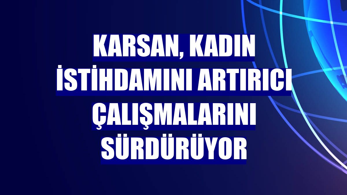 Karsan, kadın istihdamını artırıcı çalışmalarını sürdürüyor