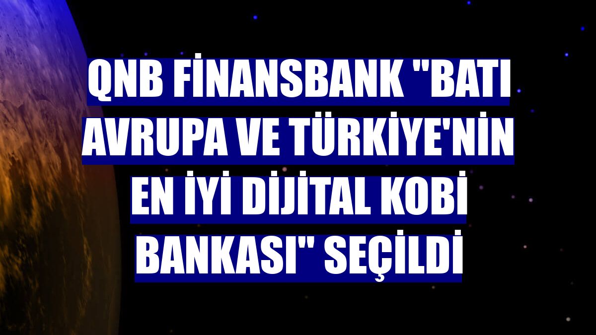 QNB Finansbank 'Batı Avrupa ve Türkiye'nin En İyi Dijital KOBİ Bankası' seçildi