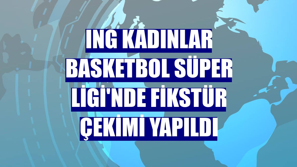 ING Kadınlar Basketbol Süper Ligi'nde fikstür çekimi yapıldı