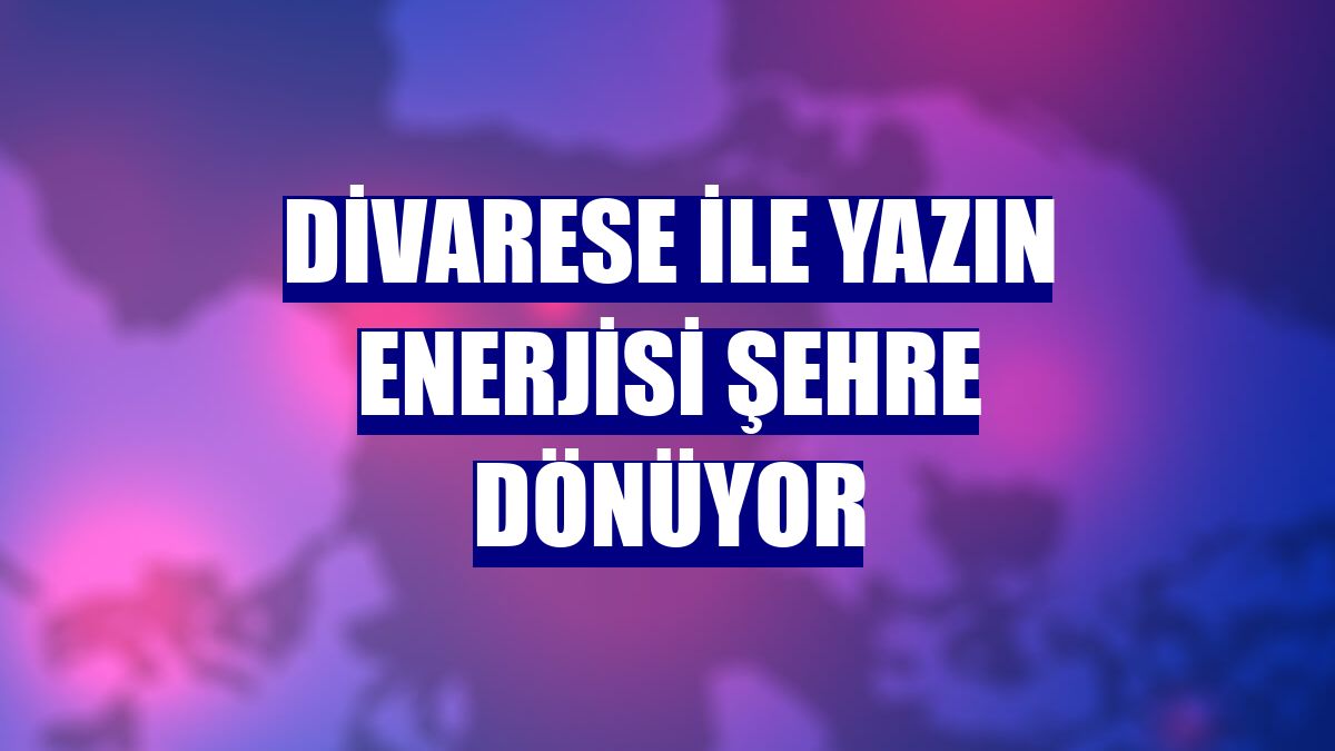 Divarese ile yazın enerjisi şehre dönüyor