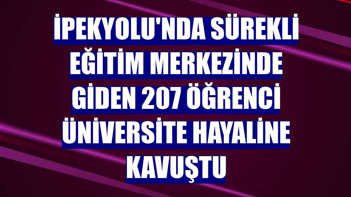 İpekyolu'nda Sürekli Eğitim Merkezinde giden 207 öğrenci üniversite hayaline kavuştu