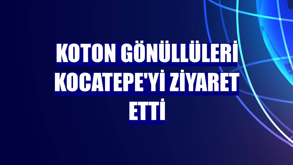 Koton gönüllüleri Kocatepe'yi ziyaret etti