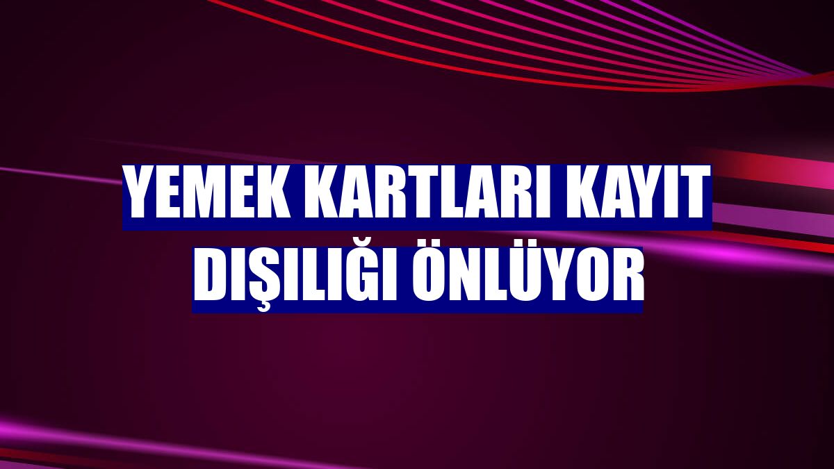 Yemek kartları kayıt dışılığı önlüyor