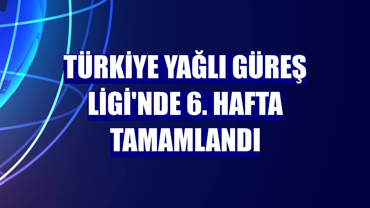Türkiye Yağlı Güreş Ligi'nde 6. hafta tamamlandı