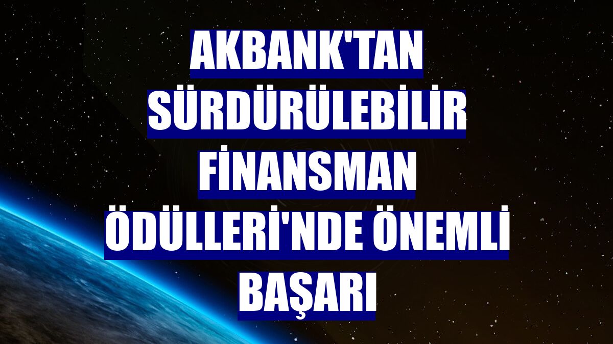 Akbank'tan Sürdürülebilir Finansman Ödülleri'nde önemli başarı