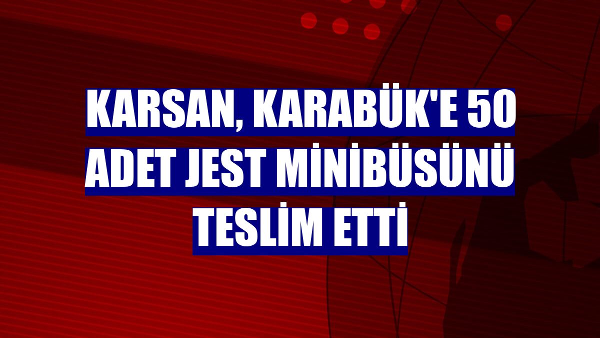 Karsan, Karabük'e 50 adet Jest minibüsünü teslim etti