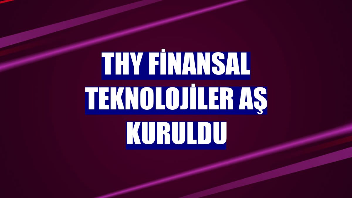 THY Finansal Teknolojiler AŞ kuruldu