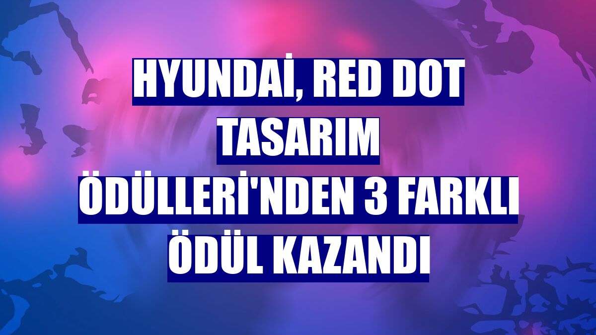 Hyundai, Red Dot Tasarım Ödülleri'nden 3 farklı ödül kazandı