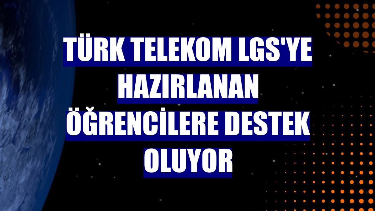 Türk Telekom LGS'ye hazırlanan öğrencilere destek oluyor