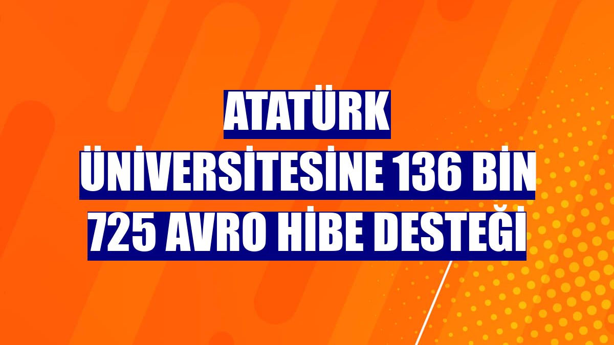 Atatürk Üniversitesine 136 bin 725 avro hibe desteği