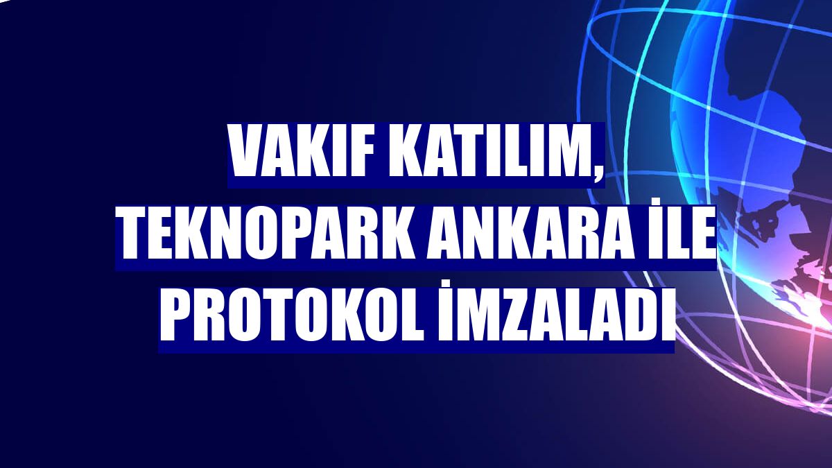 Vakıf Katılım, Teknopark Ankara ile protokol imzaladı
