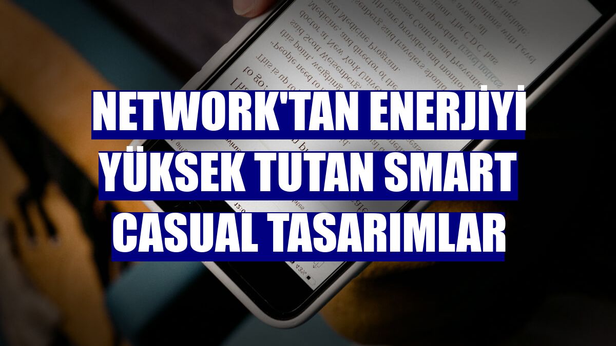 NetWork'tan enerjiyi yüksek tutan smart casual tasarımlar