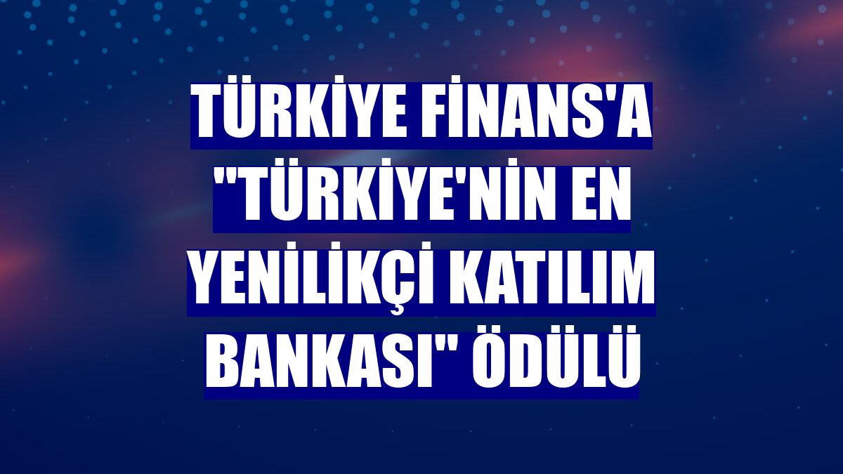 Türkiye Finans'a "Türkiye'nin En Yenilikçi Katılım Bankası" ödülü