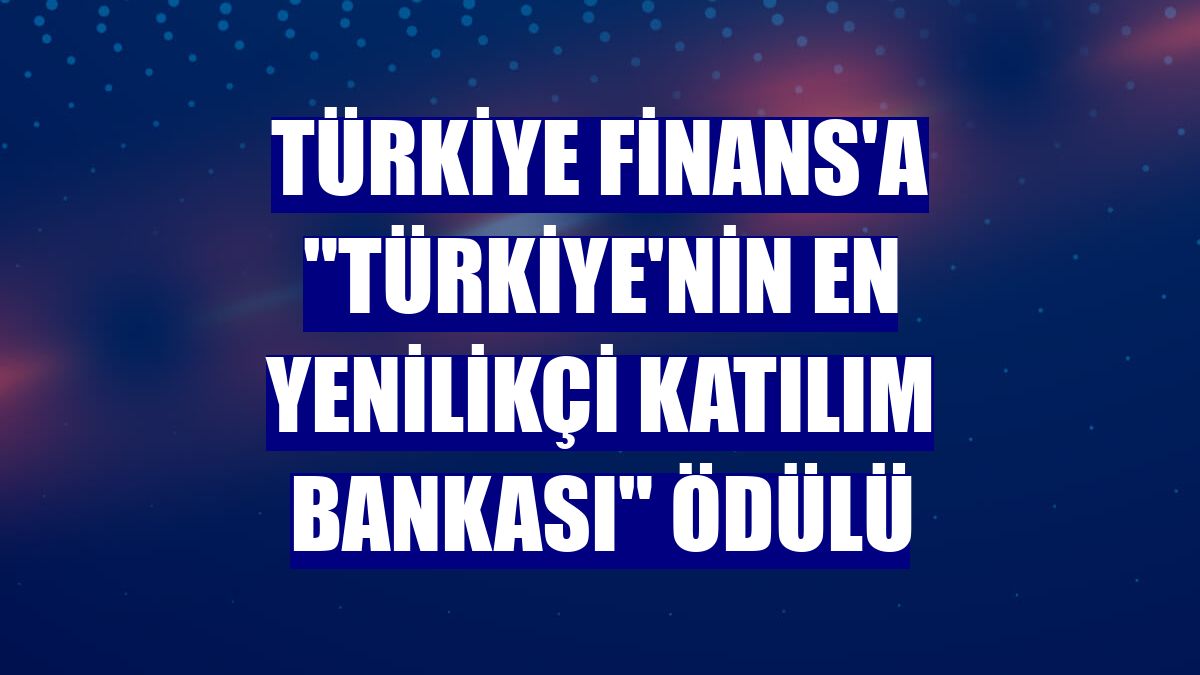 Türkiye Finans'a 'Türkiye'nin En Yenilikçi Katılım Bankası' ödülü