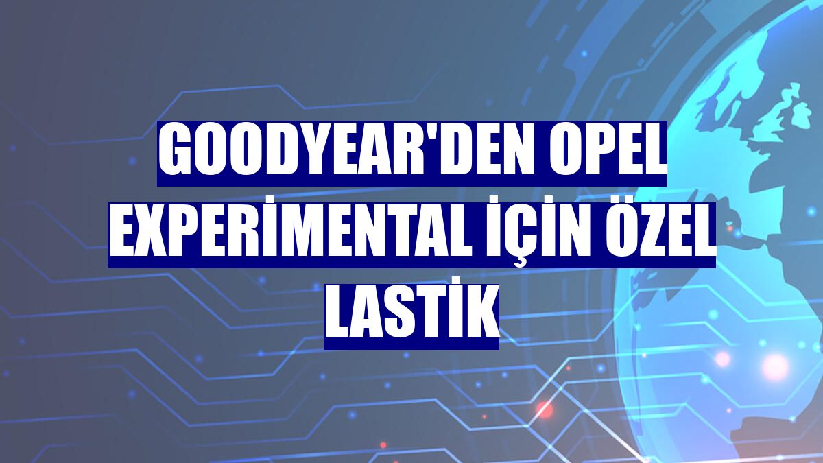 Goodyear'den Opel Experimental için özel lastik