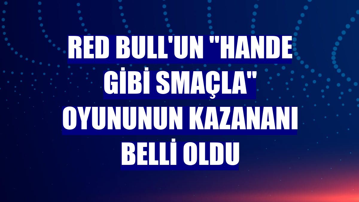 Red Bull'un 'Hande Gibi Smaçla' oyununun kazananı belli oldu